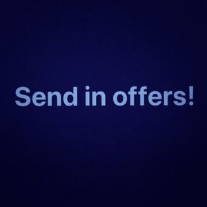 SEND IN OFFERS (make them reasonable please)